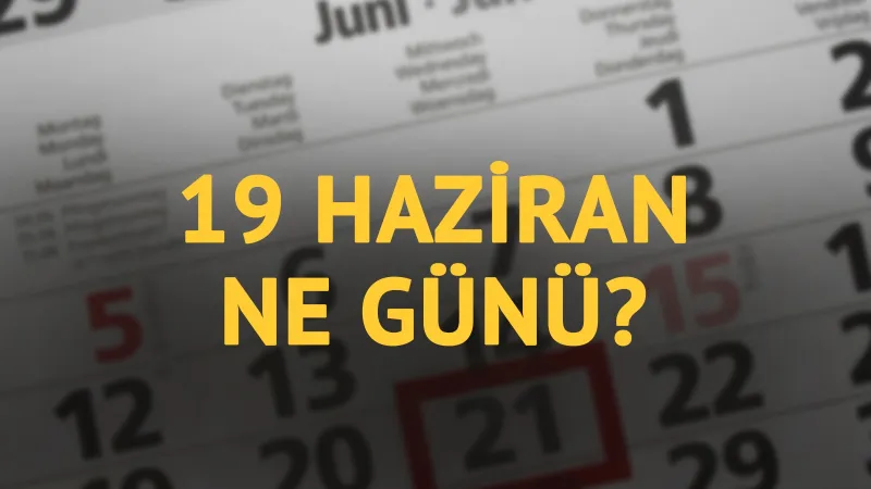 19 Haziran ne günü? 19 Haziran'ın anlam ve önemi ne?
