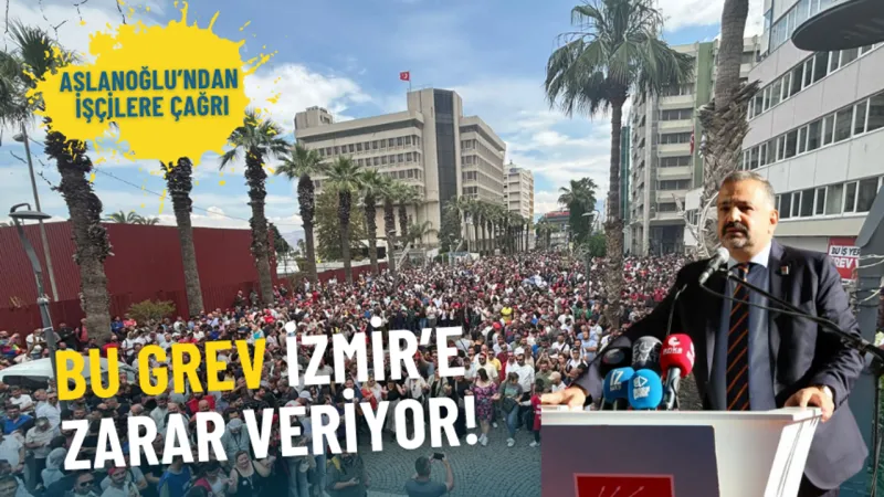 Aslanoğlu’ndan işçilere bayram öncesi uzlaşı çağrısı: Bu grev İzmir’e zarar veriyor