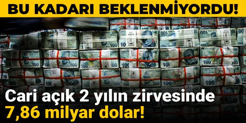 Bu kadarı beklenmiyordu! Cari 7,86 milyar dolar oldu!