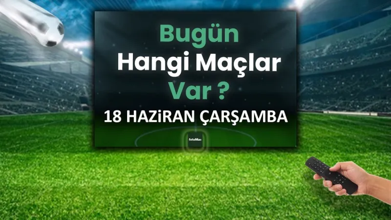 18 Haziran'da Hangi Maçlar Var? Futbol Şöleni Başlıyor!