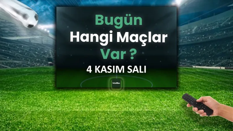 Bugün Hangi Maçlar Var? 4 Kasım Maç Programı ve Kanal Bilgisi