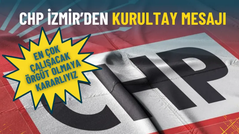 CHP İzmir’den kurultay mesajı: En çok çalışacak örgüt olmaya kararlıyız