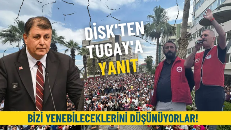 DİSK'ten Tugay'a yanıt: Gazete, televizyon ve trollerle bizi yenebileceklerini düşünüyorlar