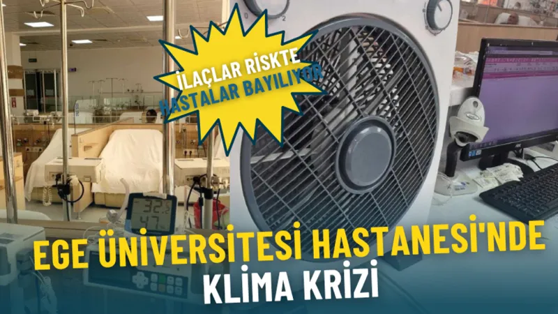 Ege Üniversitesi Hastanesi'nde klima krizi: İlaçlar riskte, hastalar bayılıyor