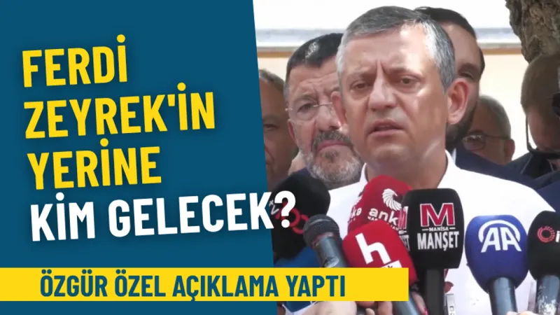Ferdi Zeyrek'in yerine kim gelecek? Özgür Özel açıklama yaptı