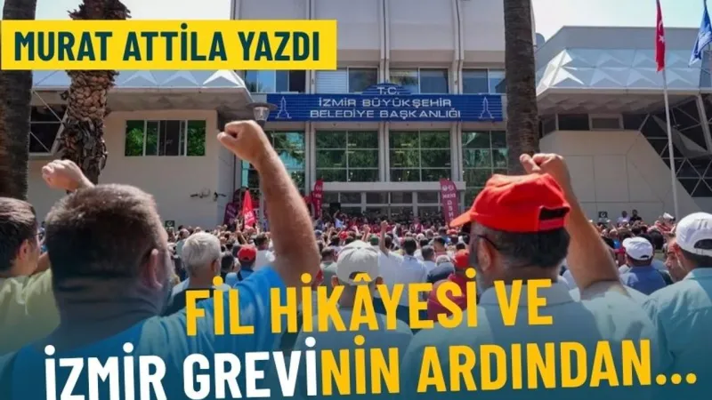 Fil hikâyesi ve İzmir grevinin ardından...