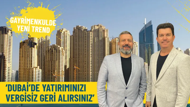 Gayrimenkulde yeni trend: Dubai’de yatırımınızı vergisiz geri alırsınız