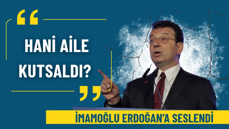 İmamoğlu cezaevinden Erdoğan’a seslendi: Hani aile kutsaldı?