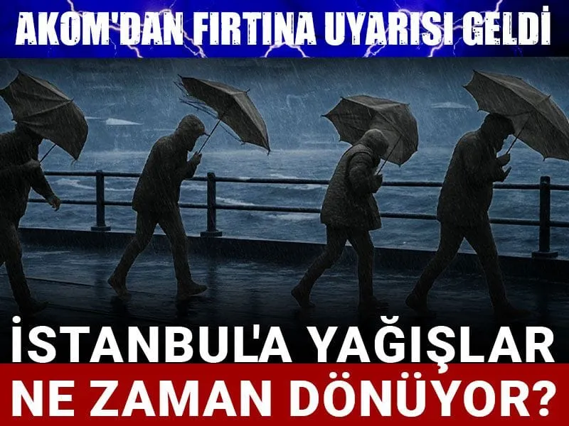 İstanbul'a yağışlar ne zaman dönüyor? AKOM'dan fırtına uyarısı geldi