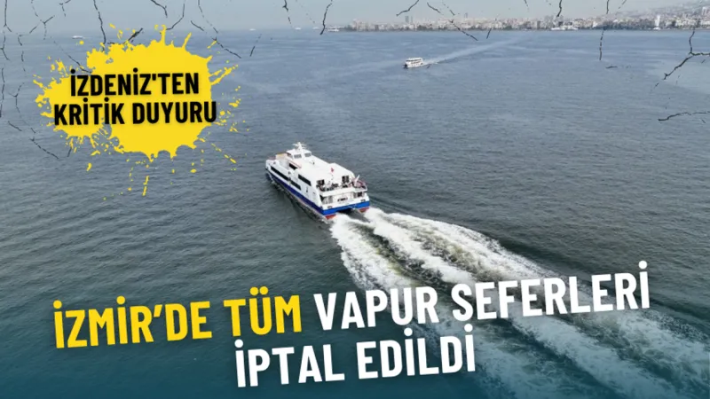 İZDENİZ'ten kritik duyuru: İzmir’de tüm vapur seferleri iptal edildi