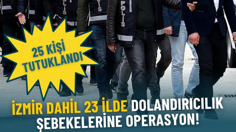 İzmir'de Şok Operasyon! 23 İlde Dolandırıcılara Büyük Darbe!