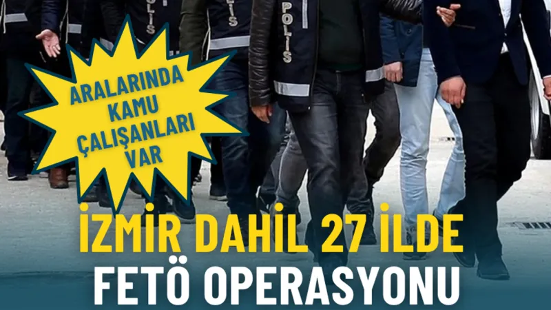 FETÖ Operasyonu: 27 İlde Şafak Baskını! Kimler Gözaltında?