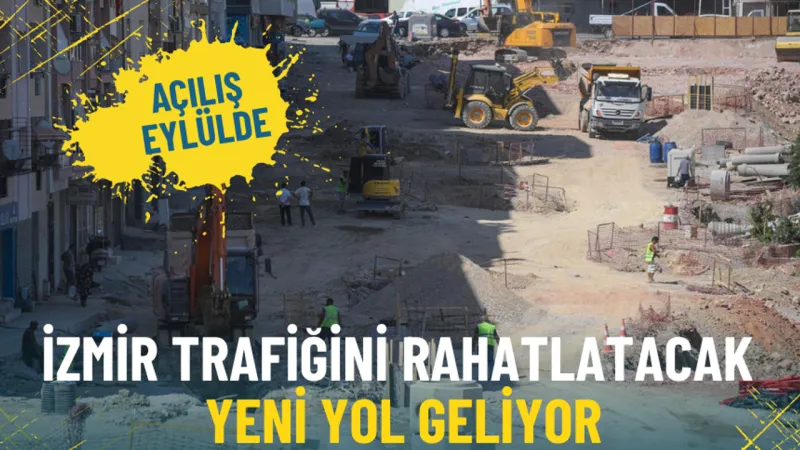 İzmir trafiğini rahatlatacak yeni yol geliyor: Projede kritik aşama geride kaldı, açılış eylülde