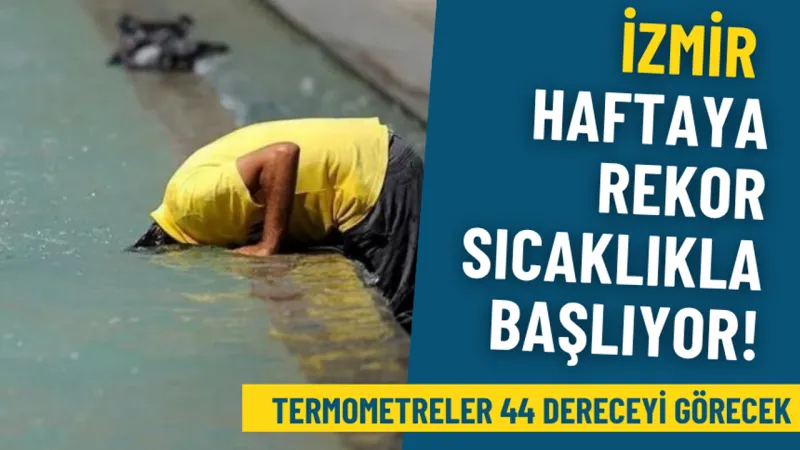 İzmir yeni haftaya rekor sıcaklarla giriyor: Meteoroloji uyardı, termometreler 44 dereceyi görecek