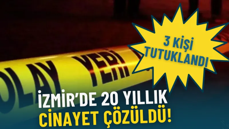 İzmir’de 20 yıllık cinayet çözüldü: 3 kişi tutuklandı