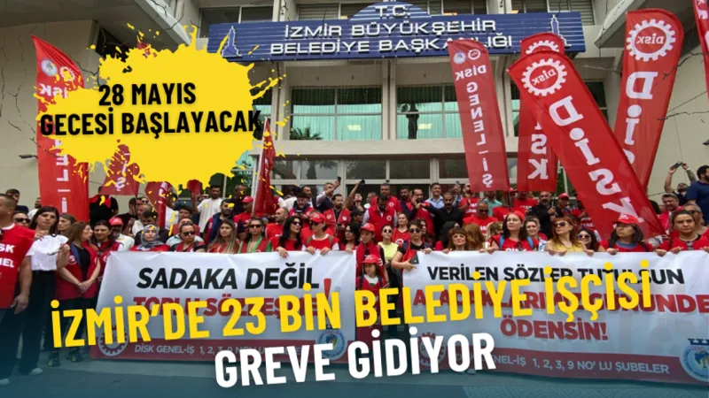 İzmir’de 23 bin belediye işçisi greve gidiyor: 28 Mayıs gecesi başlayacak