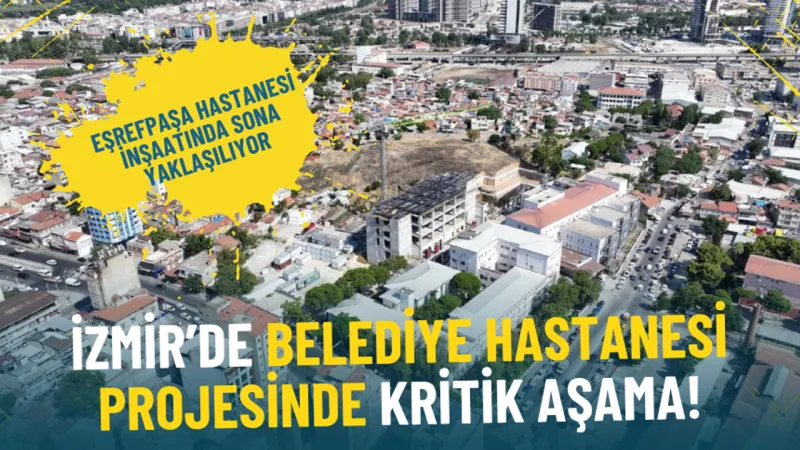 İzmir’de belediye hastanesi projesinde kritik aşama: Eşrefpaşa Hastanesi inşaatında sona yaklaşılıyor