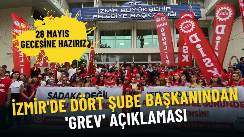 İzmir'de dört şube başkanından 'grev' açıklaması: 28 Mayıs gecesine hazırız