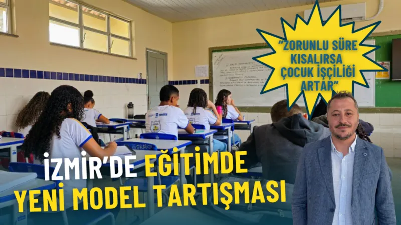 İzmir’de eğitimde yeni model tartışması: Zorunlu süre kısalırsa çocuk işçiliği artar