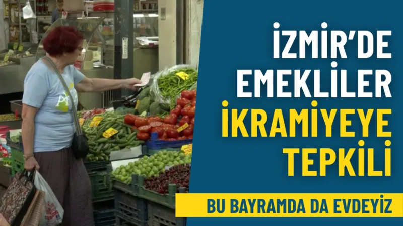 İzmir’de emekliler ikramiyeye tepkili: Bu bayramda da evdeyiz