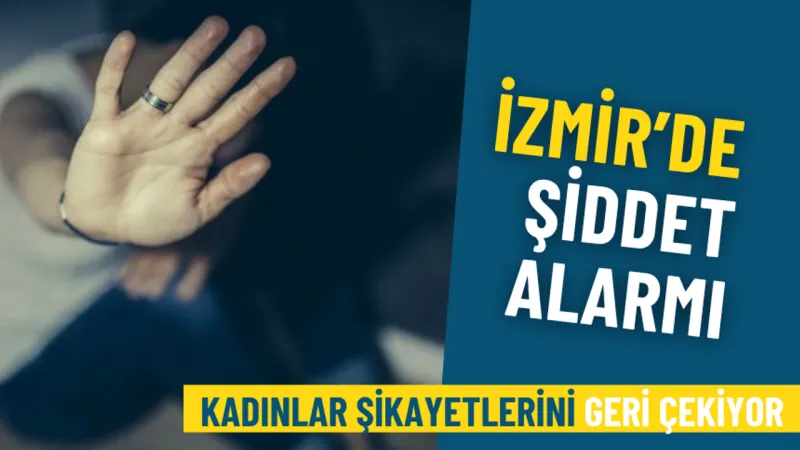 İzmir'de ev içi şiddet alarmı: Kadınlar şikayetlerini geri çekiyor