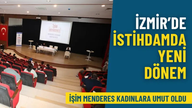 İzmir’de istihdamda yeni dönem: İşim Menderes Projesi meyvesini verdi, işe yerleşen 2 kişiden 1'i kadın