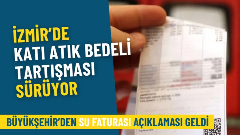 İzmir’de katı atık bedeli tartışması sürüyor: Büyükşehir’den su faturası açıklaması geldi
