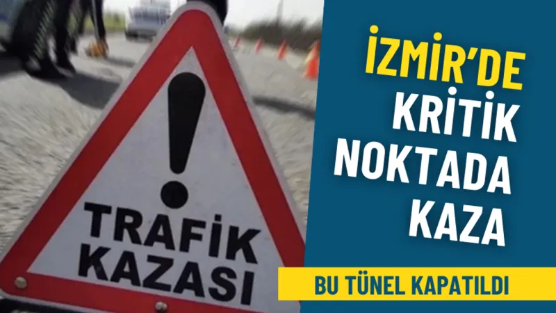İzmir’de kritik noktada kaza: Bu tünel kapatıldı, sürücüler alternatif güzergahlara yönlendiriliyor