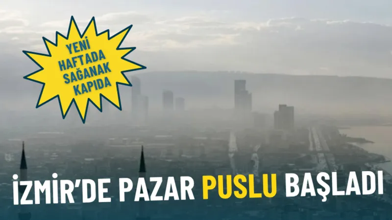 İzmir’de pazar puslu başladı: Meteoroloji duyurdu, yeni haftada sağanak kapıda