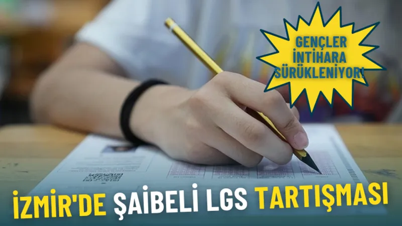 İzmir'de ‘şaibeli LGS' tartışması: Güçlünün hukuku korunuyor, gençler intihara sürükleniyor