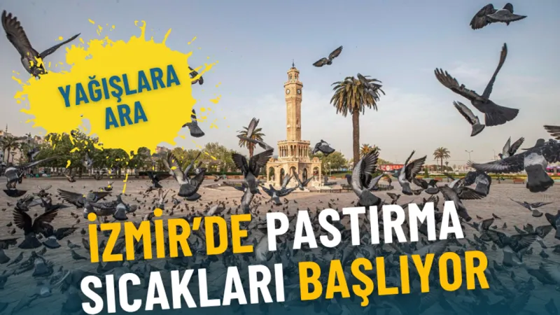 İzmir’de yağışlara ara, pastırma sıcakları başlıyor: İşte ilçe ilçe meteoroloji verileri