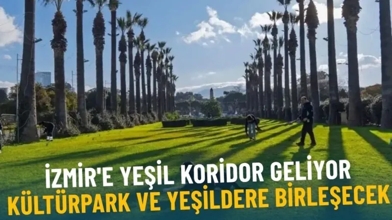 İzmir'e yeşil koridor geliyor: Kültürpark ve Yeşildere birleşecek