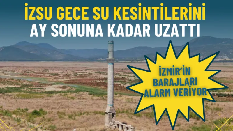 İzmir’in barajları alarm veriyor: İZSU gece su kesintilerini ay sonuna kadar uzattı