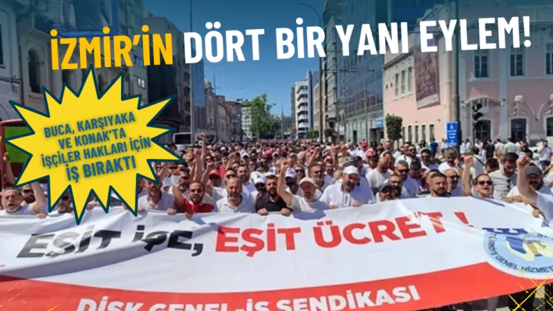 İzmir’in dört bir yanı eylem: Buca, Karşıyaka ve Konak’ta işçiler hakları için iş bıraktı