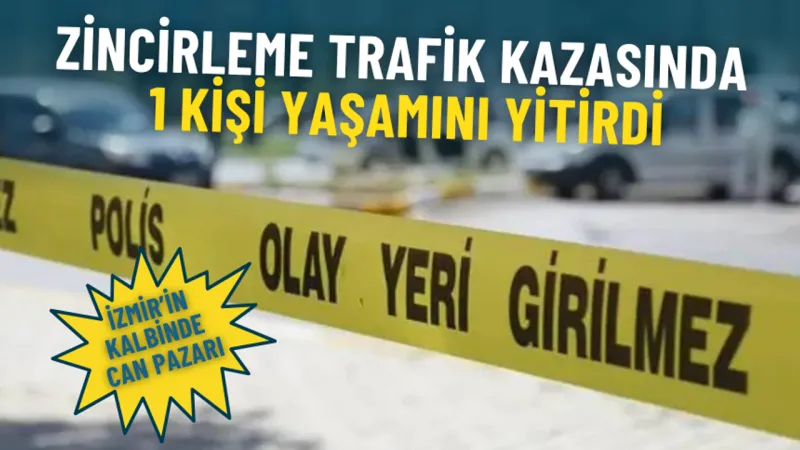 İzmir’in kalbinde can pazarı: Zincirleme trafik kazasında 1 kişi yaşamını yitirdi