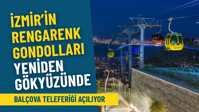 İzmir’in rengarenk gondolları yeniden gökyüzünde: Balçova teleferiği açılıyor