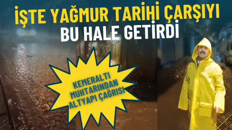 Kemeraltı muhtarından altyapı çağrısı: İşte yağmur tarihi çarşıyı bu hale getirdi