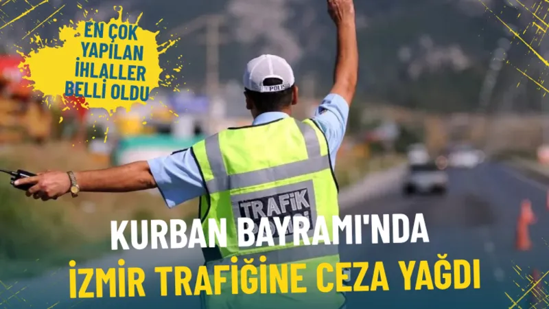 Kurban Bayramı'nda İzmir trafiğine ceza yağdı: İşte en çok yapılan ihlaller