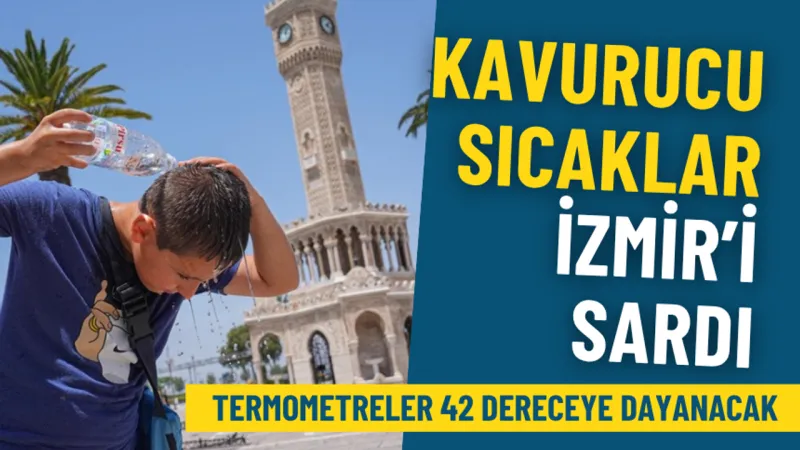 İzmir Yanıyor! Hafta Sonu 42 Derece Sıcaklık Alarmı!