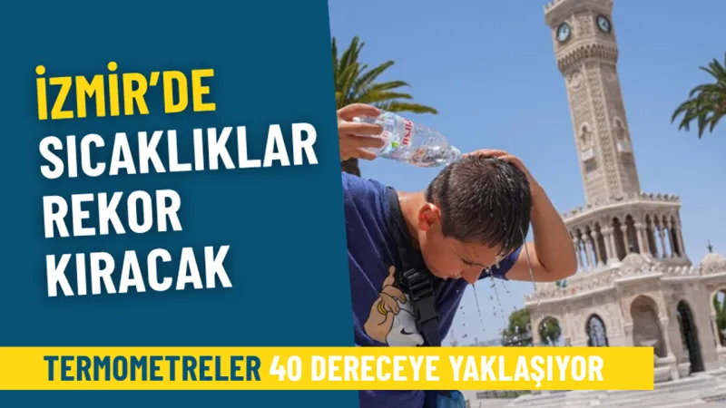 Meteoroloji açıkladı, İzmir’de sıcaklıklar rekor kıracak: Termometreler 40 dereceye yaklaşıyor