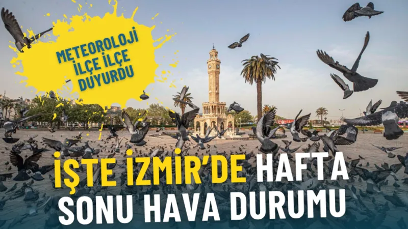 İzmir'de Hava Nasıl Olacak? İşte İlçe İlçe Hafta Sonu Hava Durumu!