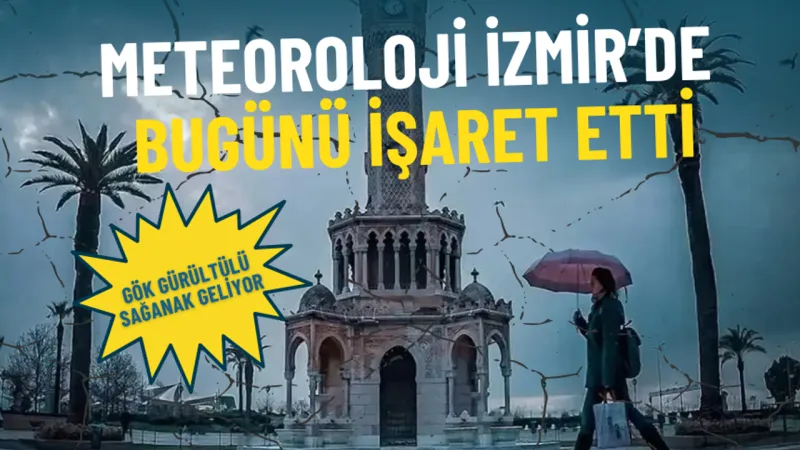 İzmir'e Şiddetli Yağış Uyarısı! Hava Nasıl Olacak?