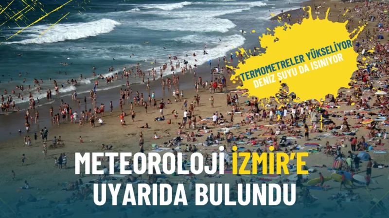 Meteoroloji İzmir’e uyarıda bulundu: Termometreler yükseliyor, deniz suyu sıcaklıkları da arttı