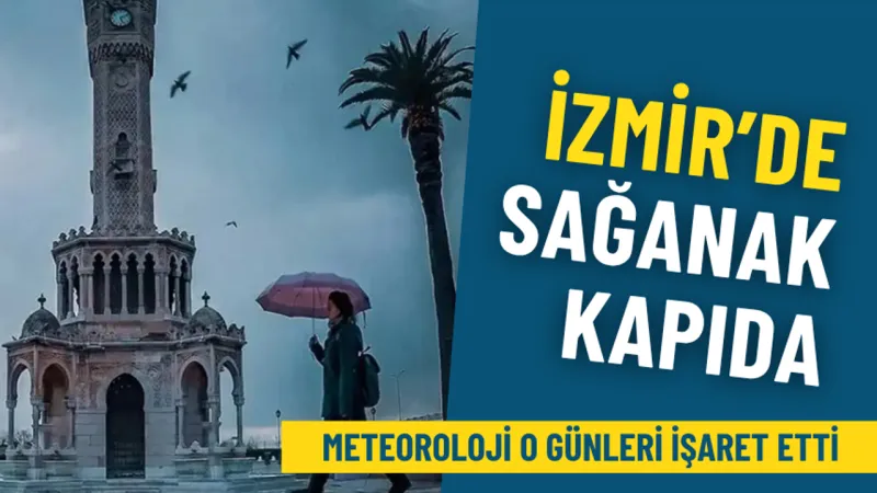 Meteoroloji İzmir’i uyardı: Sağanak yağışlar kapıda, bu günlere dikkat edin