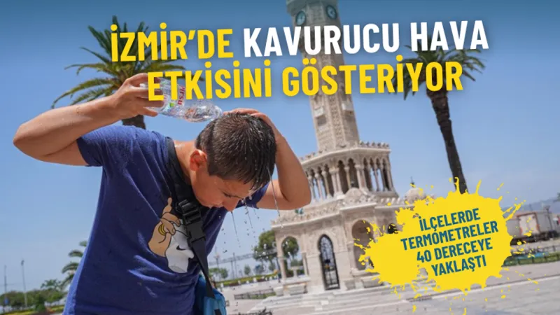 Meteoroloji uyardı, İzmir’de kavurucu hava etkisini gösteriyor: İlçelerde termometreler 40 dereceye yaklaştı