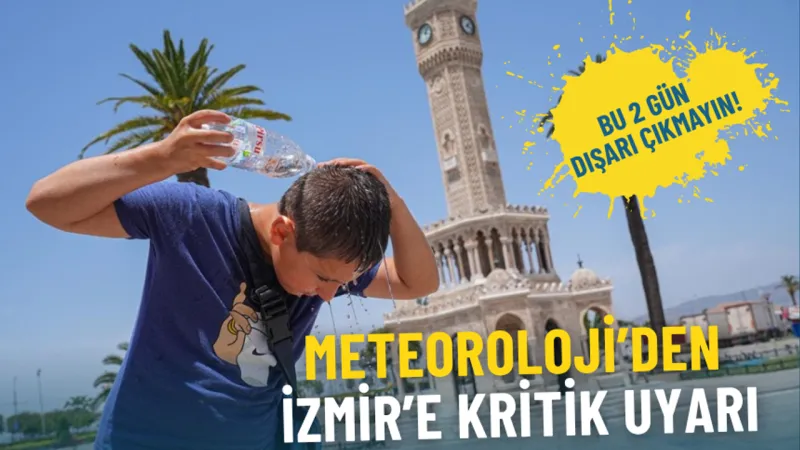 Meteoroloji’den İzmir’e kritik uyarı: Bu iki gün dışarı çıkmayın, termometreler 43 dereceye dayanacak