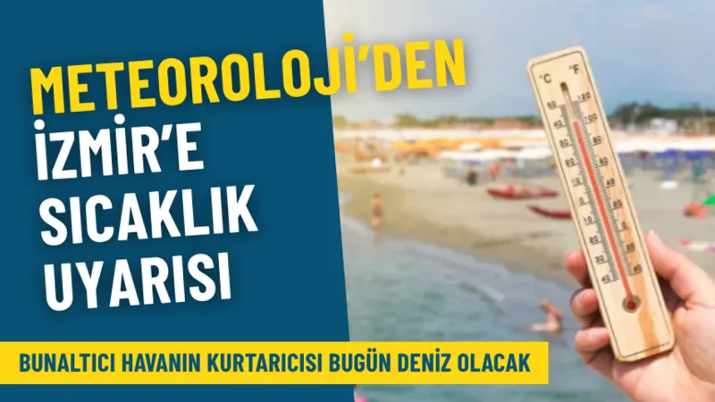Meteoroloji’den İzmir’e sıcaklık uyarısı: Bunaltıcı havanın kurtarıcısı bugün deniz olacak
