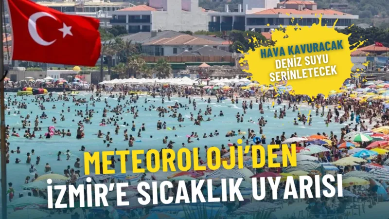 Meteoroloji’den İzmir’e sıcaklık uyarısı: Hava kavuracak, deniz suyu ise serinletecek