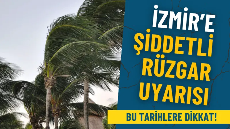 İzmir Alarmda! Şiddetli Rüzgar Geliyor: İşte O Tarihler