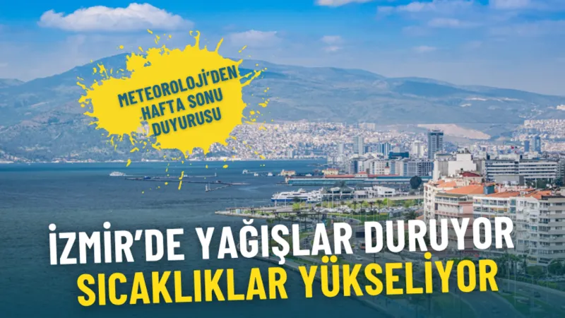 Meteoroloji’den İzmir’in hafta sonu tahmini: Yağışlar duruyor, sıcaklıklar yükseliyor